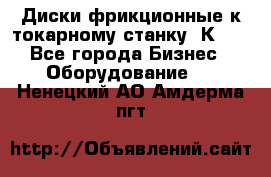 Диски фрикционные к токарному станку 1К62. - Все города Бизнес » Оборудование   . Ненецкий АО,Амдерма пгт
